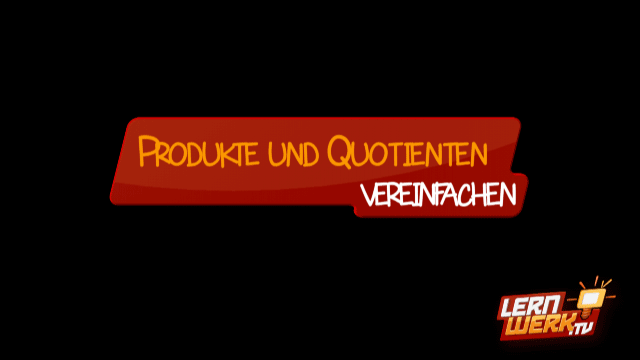 7.3 Produkte und Quotienten zusammenfassen