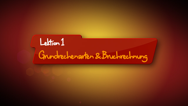MSA Lektion 1: Grundrechenarten & Bruchrechnen